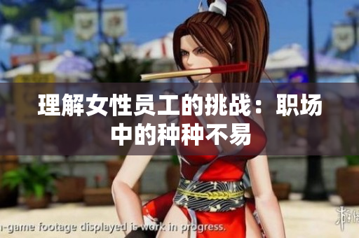 理解女性员工的挑战：职场中的种种不易