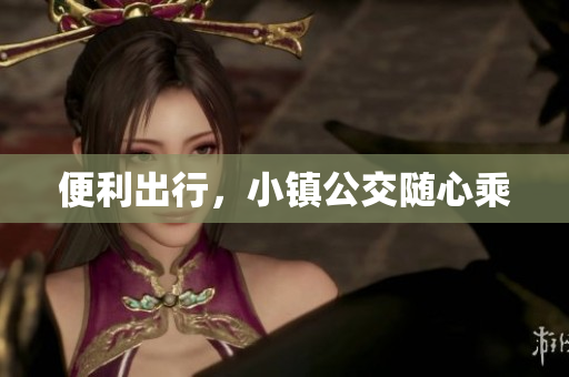 便利出行，小镇公交随心乘