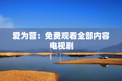 爱为营：免费观看全部内容电视剧