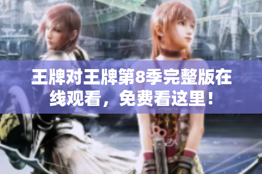 王牌对王牌第8季完整版在线观看，免费看这里！