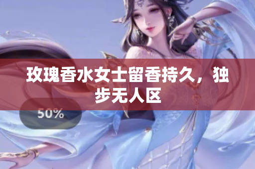 玫瑰香水女士留香持久，独步无人区