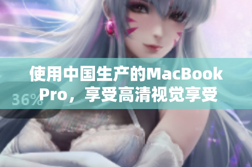 使用中国生产的MacBook Pro，享受高清视觉享受
