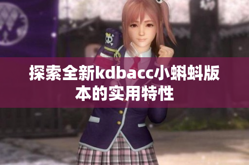 探索全新kdbacc小蝌蚪版本的实用特性