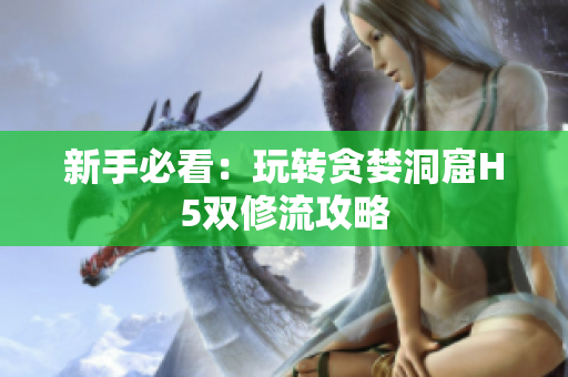 新手必看：玩转贪婪洞窟H5双修流攻略