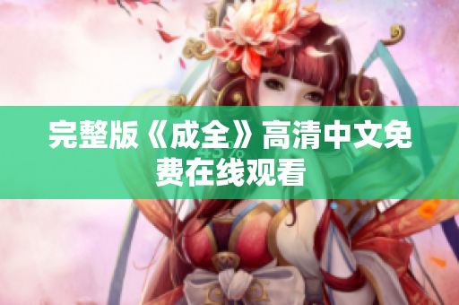 完整版《成全》高清中文免费在线观看