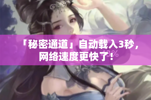 「秘密通道」自动载入3秒，网络速度更快了！
