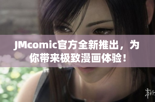 JMcomic官方全新推出，为你带来极致漫画体验！