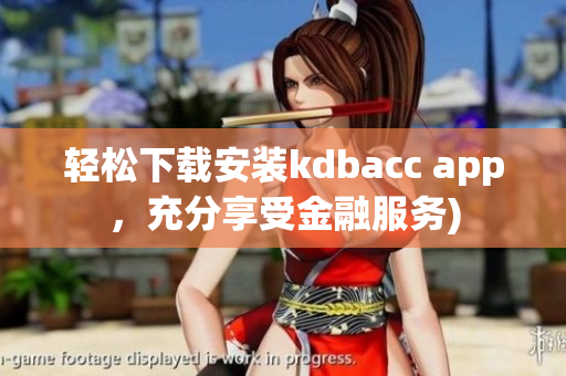 轻松下载安装kdbacc app，充分享受金融服务)