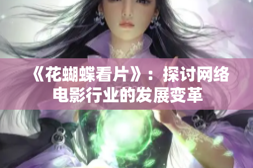 《花蝴蝶看片》：探讨网络电影行业的发展变革