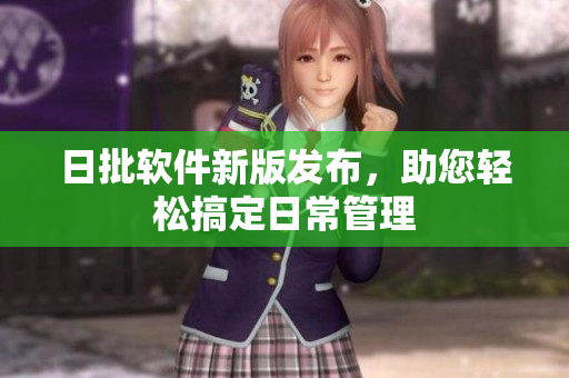 日批软件新版发布，助您轻松搞定日常管理