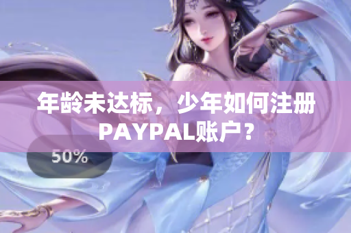 年龄未达标，少年如何注册PAYPAL账户？