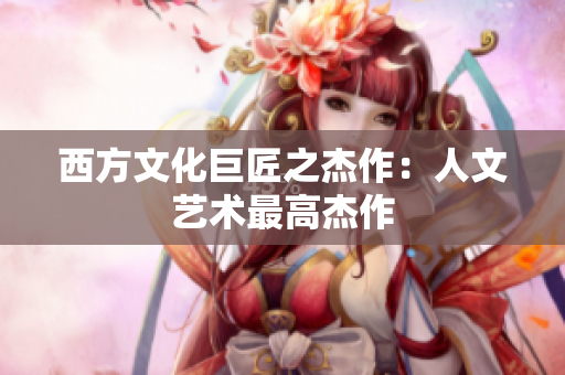 西方文化巨匠之杰作：人文艺术最高杰作