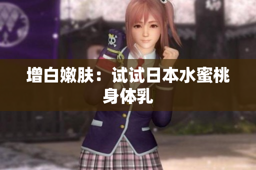 增白嫩肤：试试日本水蜜桃身体乳