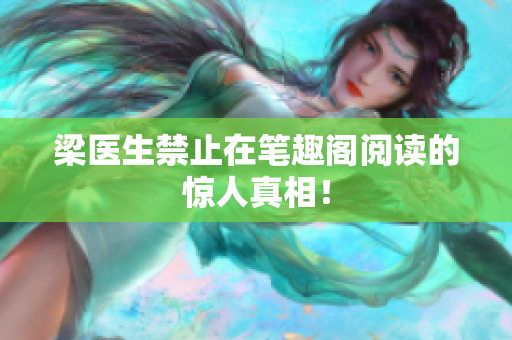 梁医生禁止在笔趣阁阅读的惊人真相！