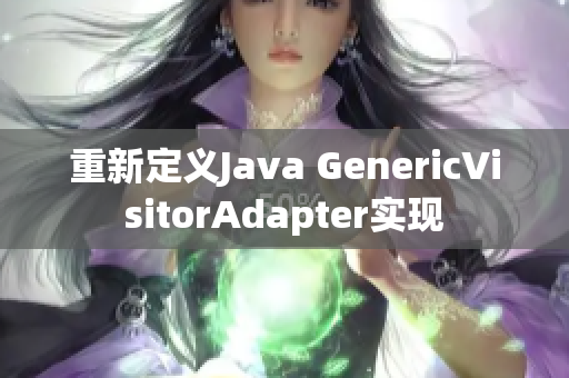 重新定义Java GenericVisitorAdapter实现