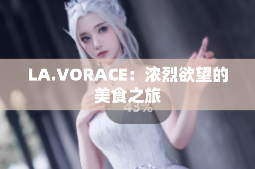 LA.VORACE：浓烈欲望的美食之旅