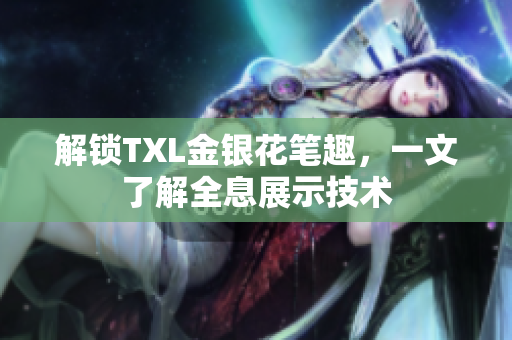 解锁TXL金银花笔趣，一文了解全息展示技术
