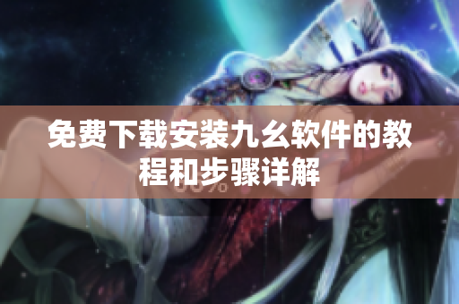 免费下载安装九幺软件的教程和步骤详解