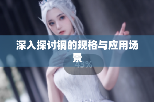 深入探讨铜的规格与应用场景