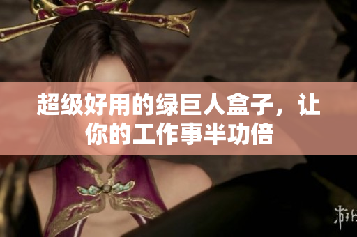 超级好用的绿巨人盒子，让你的工作事半功倍