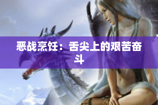 恶战烹饪：舌尖上的艰苦奋斗