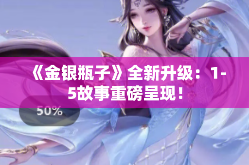 《金银瓶子》全新升级：1-5故事重磅呈现！
