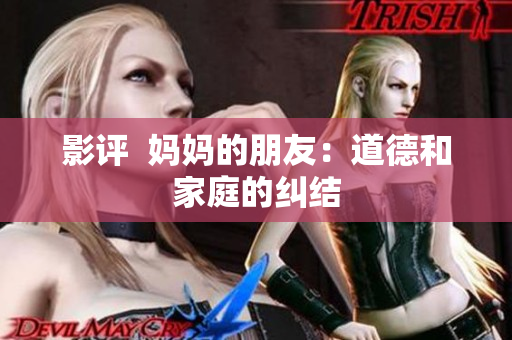 影评  妈妈的朋友：道德和家庭的纠结