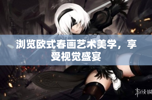 浏览欧式春画艺术美学，享受视觉盛宴