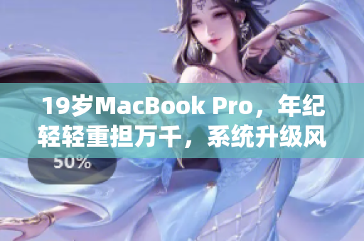 19岁MacBook Pro，年纪轻轻重担万千，系统升级风波不断