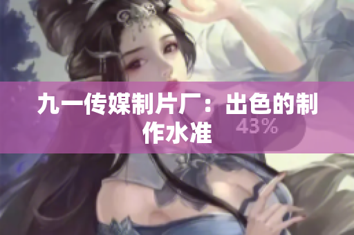 九一传媒制片厂：出色的制作水准