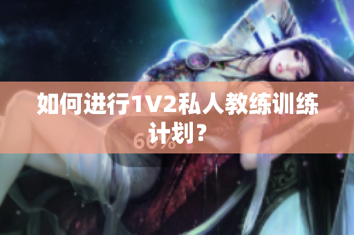 如何进行1V2私人教练训练计划？