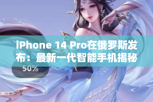 iPhone 14 Pro在俄罗斯发布：最新一代智能手机揭秘