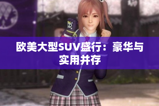 欧美大型SUV盛行：豪华与实用并存