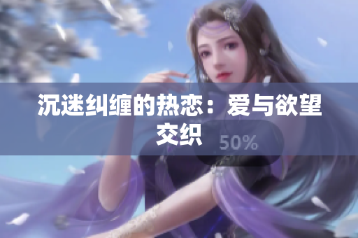 沉迷纠缠的热恋：爱与欲望交织
