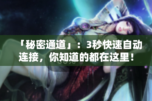 「秘密通道」：3秒快速自动连接，你知道的都在这里！