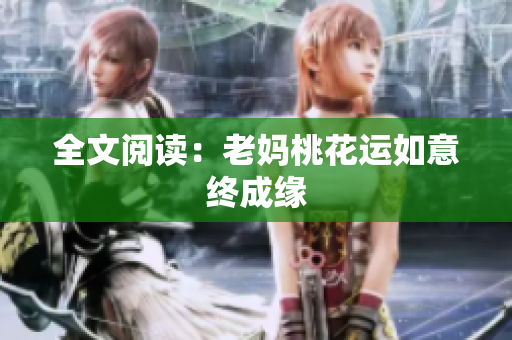 全文阅读：老妈桃花运如意终成缘