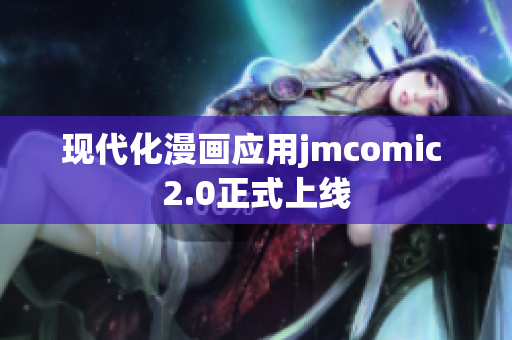 现代化漫画应用jmcomic 2.0正式上线