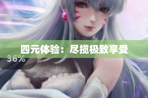 四元体验：尽揽极致享受