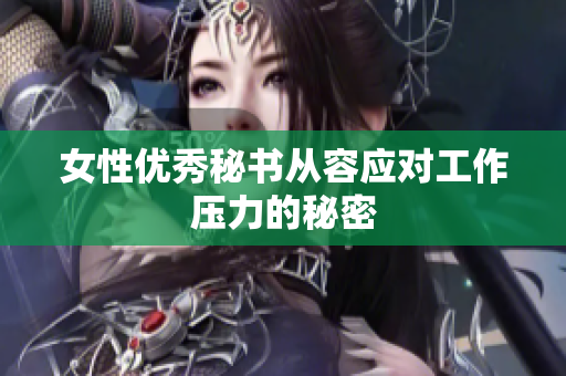 女性优秀秘书从容应对工作压力的秘密