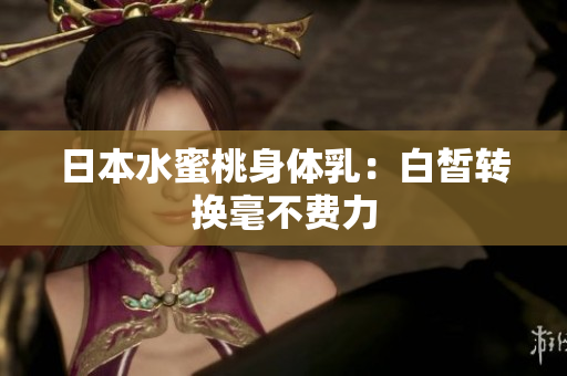 日本水蜜桃身体乳：白皙转换毫不费力