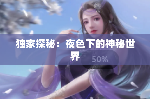 独家探秘：夜色下的神秘世界