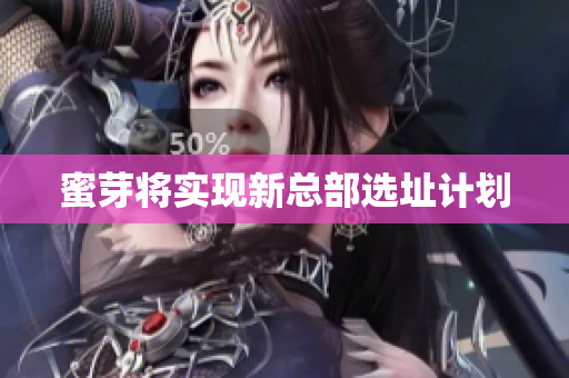 蜜芽将实现新总部选址计划