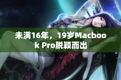 未满16年，19岁Macbook Pro脱颖而出