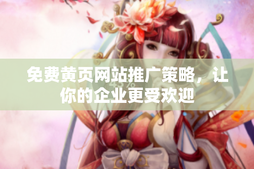 免费黄页网站推广策略，让你的企业更受欢迎