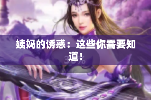 姨妈的诱惑：这些你需要知道！