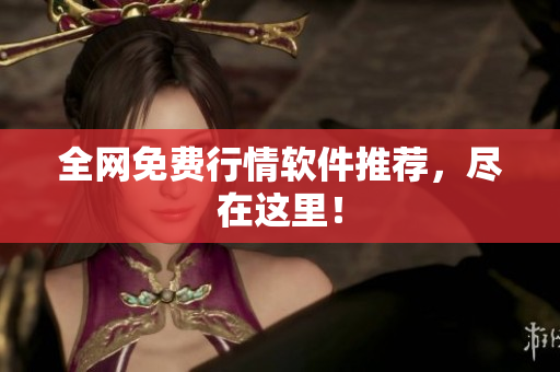 全网免费行情软件推荐，尽在这里！