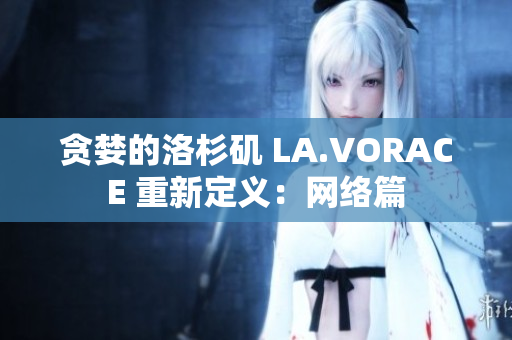 贪婪的洛杉矶 LA.VORACE 重新定义：网络篇