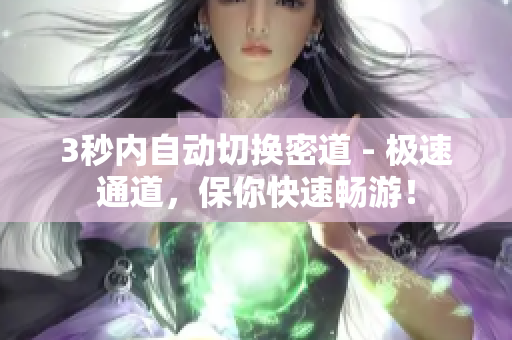 3秒内自动切换密道 - 极速通道，保你快速畅游！