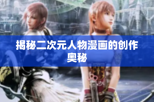 揭秘二次元人物漫画的创作奥秘