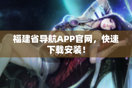 福建省导航APP官网，快速下载安装！